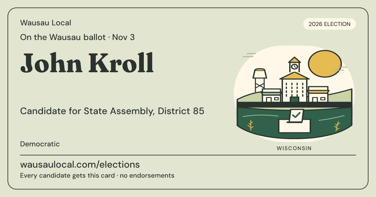 John Kroll, State Assembly, District 85, November 3, 2026 — Wausau Local candidate card