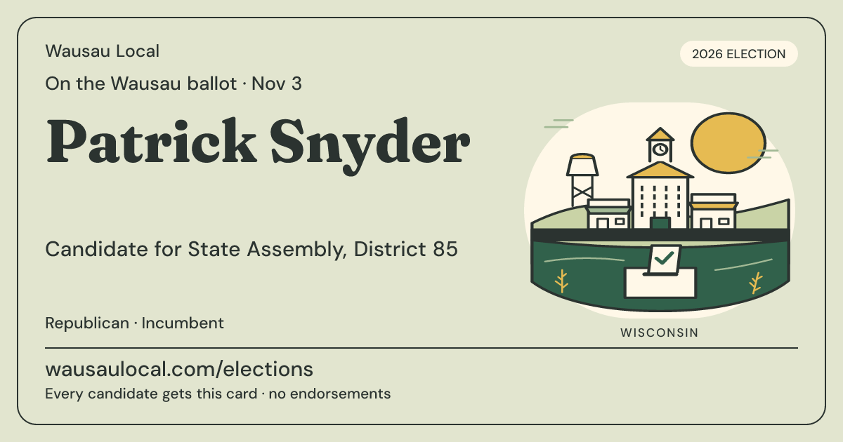 Patrick Snyder, State Assembly, District 85, November 3, 2026 — Wausau Local candidate card
